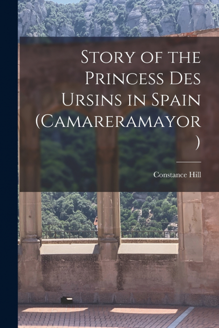 STORY OF THE PRINCESS DES URSINS IN SPAIN (CAMARERAMAYOR)