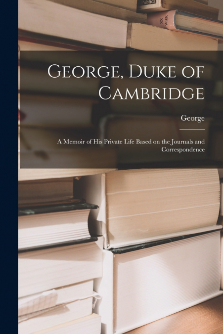 GEORGE, DUKE OF CAMBRIDGE