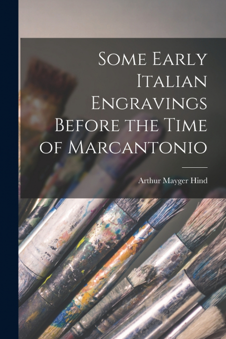 SOME EARLY ITALIAN ENGRAVINGS BEFORE THE TIME OF MARCANTONIO