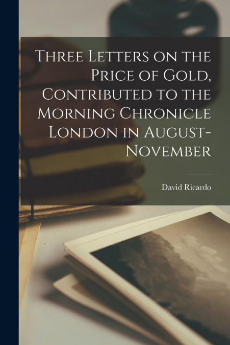 THREE LETTERS ON THE PRICE OF GOLD, CONTRIBUTED TO THE MORNI