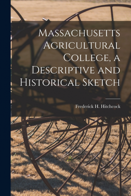 MASSACHUSETTS AGRICULTURAL COLLEGE, A DESCRIPTIVE AND HISTOR