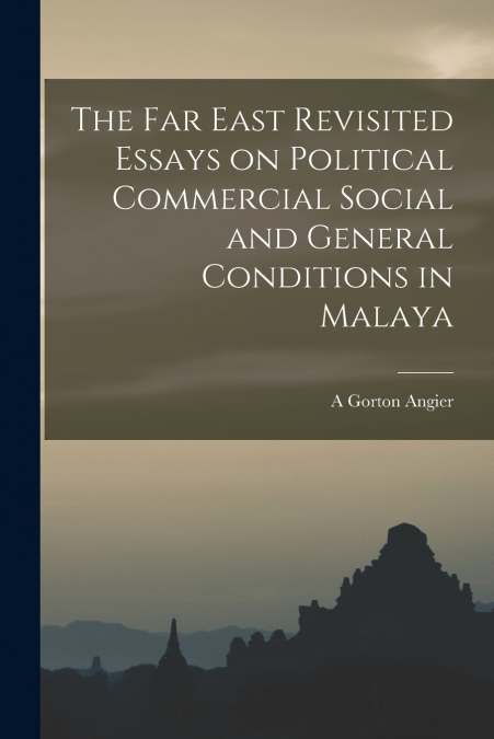 THE FAR EAST REVISITED ESSAYS ON POLITICAL COMMERCIAL SOCIAL