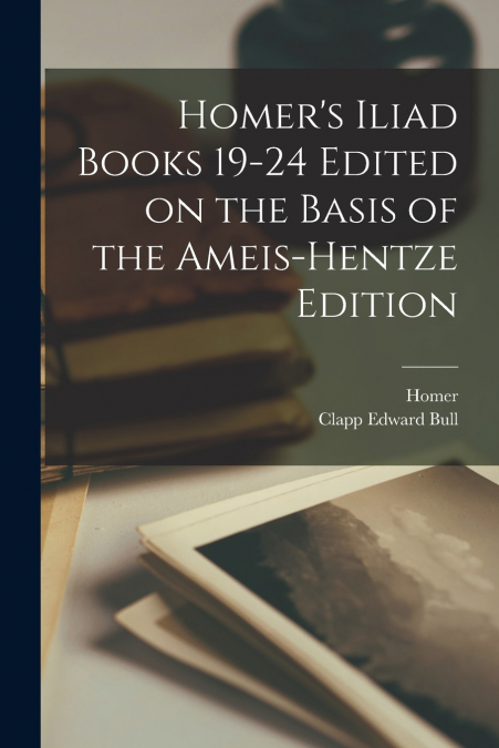 HOMER?S ILIAD BOOKS 19-24 EDITED ON THE BASIS OF THE AMEIS-H