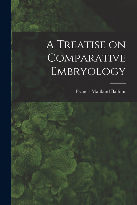 A TREATISE ON COMPARATIVE EMBRYOLOGY