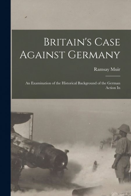 BRITAIN?S CASE AGAINST GERMANY, AN EXAMINATION OF THE HISTOR