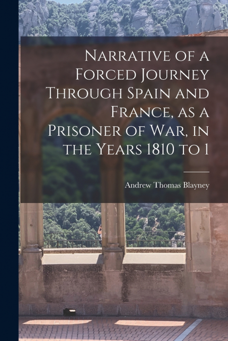 NARRATIVE OF A FORCED JOURNEY THROUGH SPAIN AND FRANCE, AS A