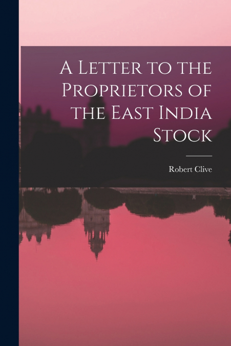 A LETTER TO THE PROPRIETORS OF THE EAST INDIA STOCK