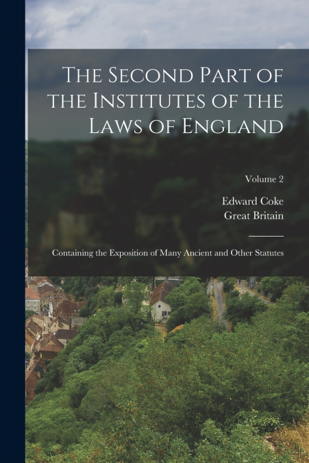 THE SECOND PART OF THE INSTITUTES OF THE LAWS OF ENGLAND