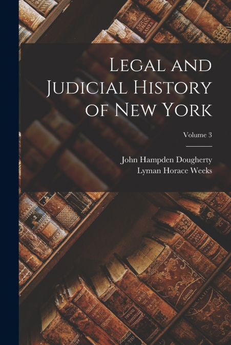 LEGAL AND JUDICIAL HISTORY OF NEW YORK, VOLUME 3