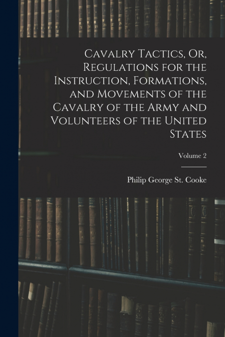 CAVALRY TACTICS, OR, REGULATIONS FOR THE INSTRUCTION, FORMAT