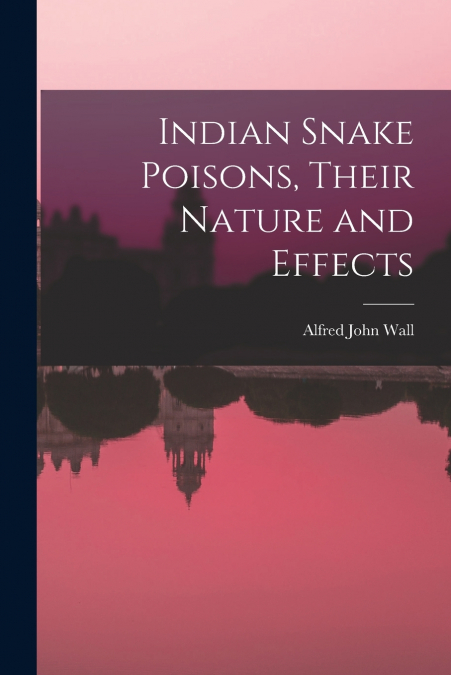 INDIAN SNAKE POISONS, THEIR NATURE AND EFFECT