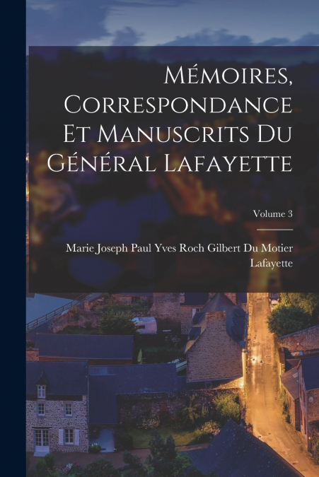 MEMOIRS, CORRESPONDENCE AND MANUSCRIPTS OF GENERAL LAFAYETTE