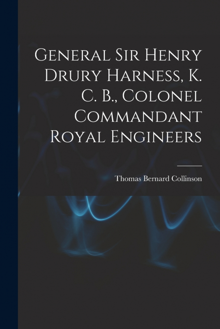 GENERAL SIR HENRY DRURY HARNESS, K. C. B., COLONEL COMMANDAN