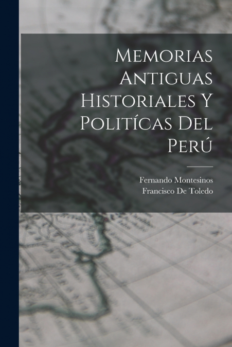 MEMORIAS ANTIGUAS HISTORIALES Y POLITICAS DEL PERU