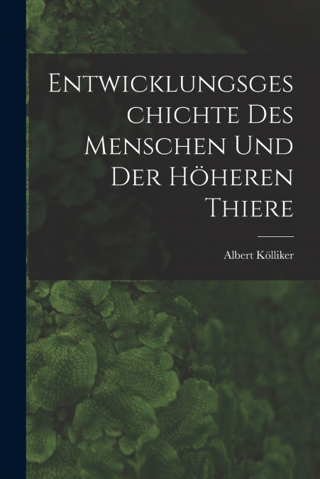 ENTWICKLUNGSGESCHICHTE DES MENSCHEN UND DER HOHEREN THIERE