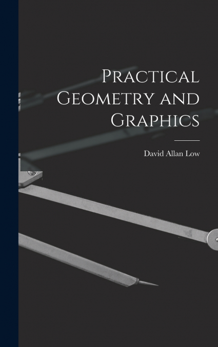 PRACTICAL GEOMETRY AND GRAPHICS