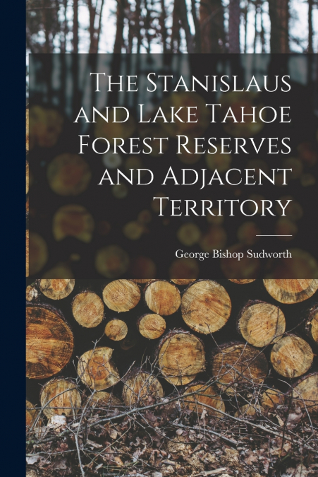 THE STANISLAUS AND LAKE TAHOE FOREST RESERVES AND ADJACENT T