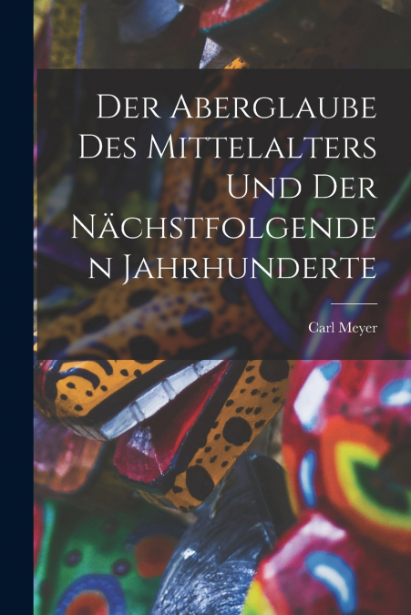 DER ABERGLAUBE DES MITTELALTERS UND DER NACHSTFOLGENDEN JAHR
