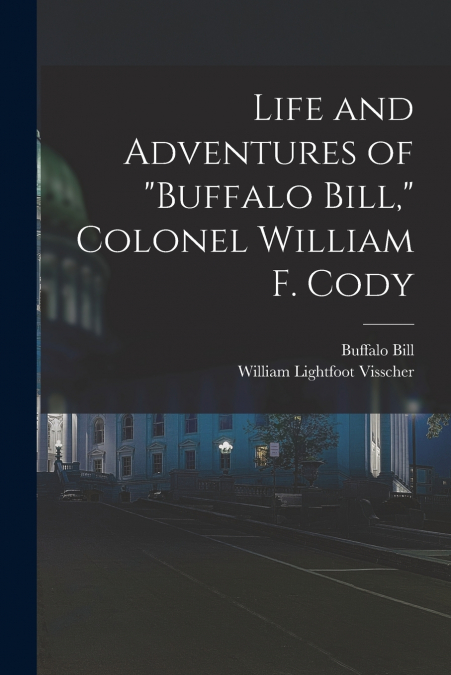 LIFE AND ADVENTURES OF 'BUFFALO BILL,' COLONEL WILLIAM F. CO