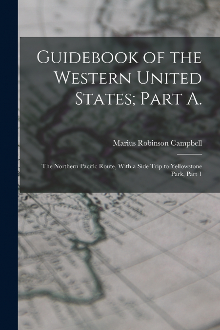GUIDEBOOK OF THE WESTERN UNITED STATES, PART A.