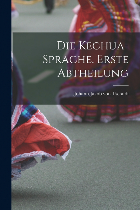 DIE KECHUA-SPRACHE. ERSTE ABTHEILUNG