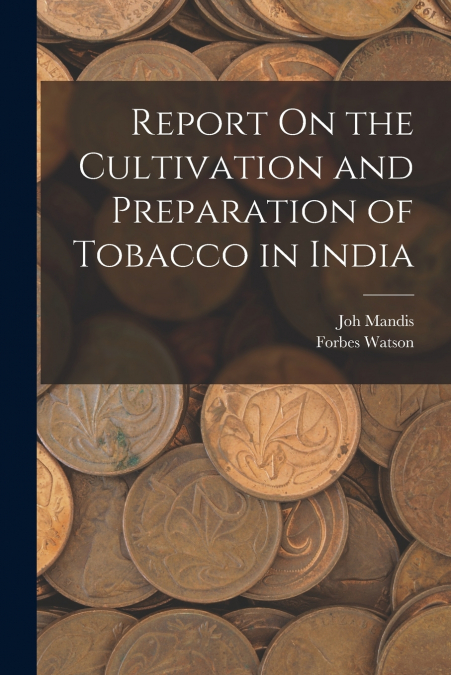 REPORT ON THE CULTIVATION AND PREPARATION OF TOBACCO IN INDI