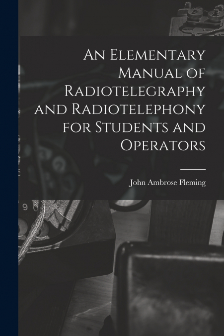 AN ELEMENTARY MANUAL OF RADIOTELEGRAPHY AND RADIOTELEPHONY F