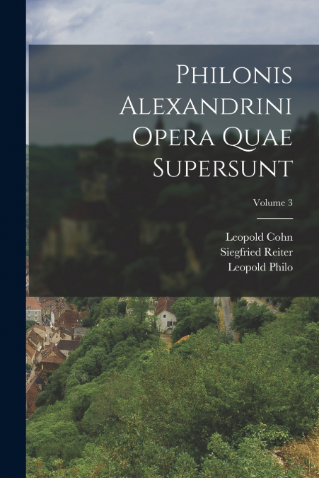 PHILONIS ALEXANDRINI OPERA QUAE SUPERSUNT, VOLUME 3