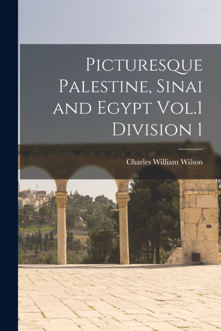 PICTURESQUE PALESTINE, SINAI AND EGYPT VOL.1 DIVISION 1