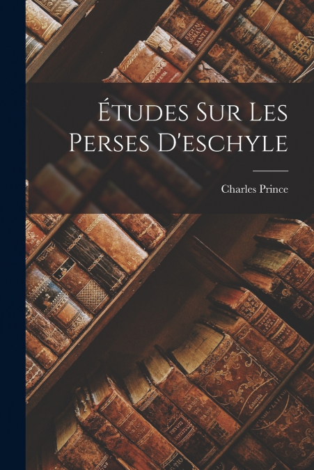 ETUDES SUR LES PERSES D?ESCHYLE