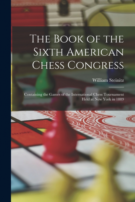 THE BOOK OF THE SIXTH AMERICAN CHESS CONGRESS