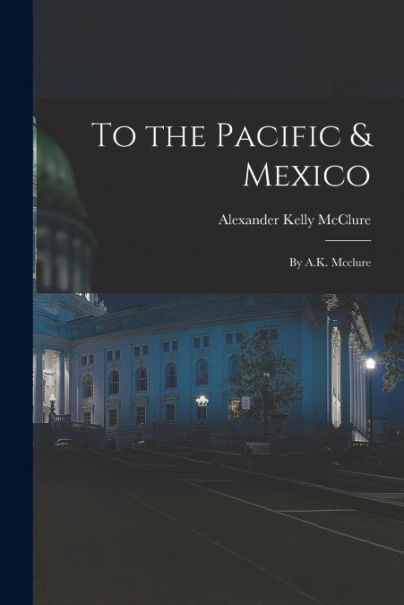 TO THE PACIFIC & MEXICO