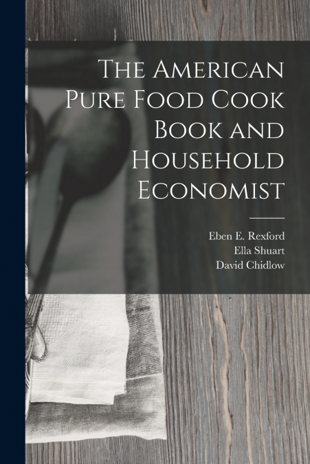THE AMERICAN PURE FOOD COOK BOOK AND HOUSEHOLD ECONOMIST