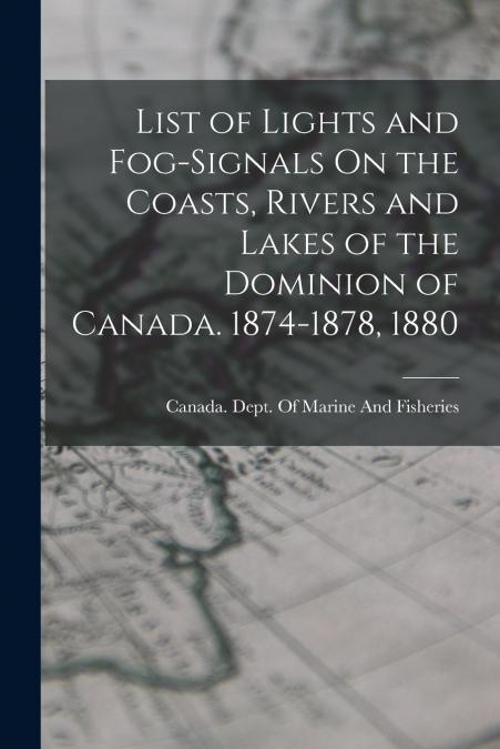 LIST OF LIGHTS AND FOG-SIGNALS ON THE COASTS, RIVERS AND LAK