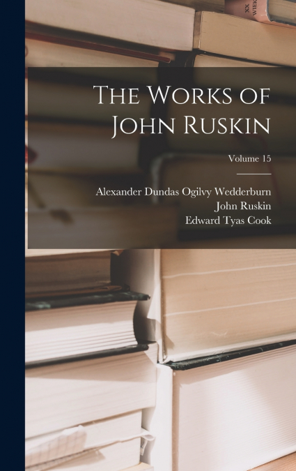 THE WORKS OF JOHN RUSKIN, VOLUME 15