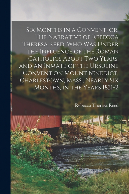 SIX MONTHS IN A CONVENT, OR, THE NARRATIVE OF REBECCA THERES