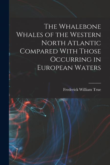 THE WHALEBONE WHALES OF THE WESTERN NORTH ATLANTIC COMPARED