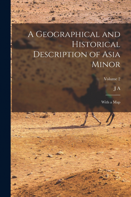 A GEOGRAPHICAL AND HISTORICAL DESCRIPTION OF ASIA MINOR