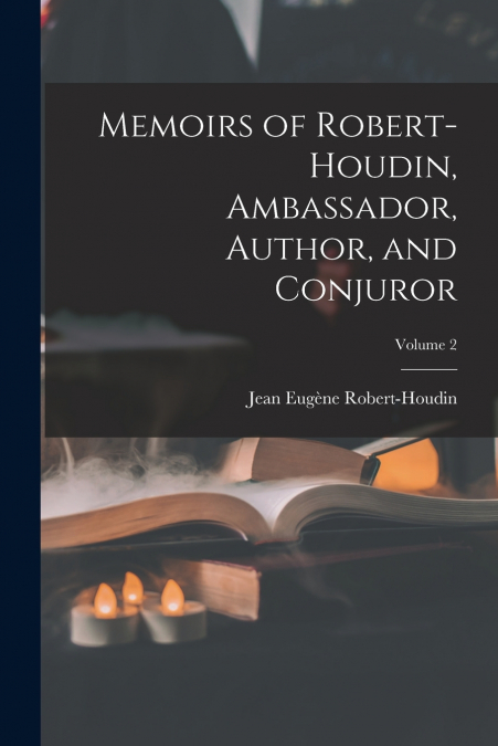 MEMOIRS OF ROBERT-HOUDIN, AMBASSADOR, AUTHOR, AND CONJUROR,