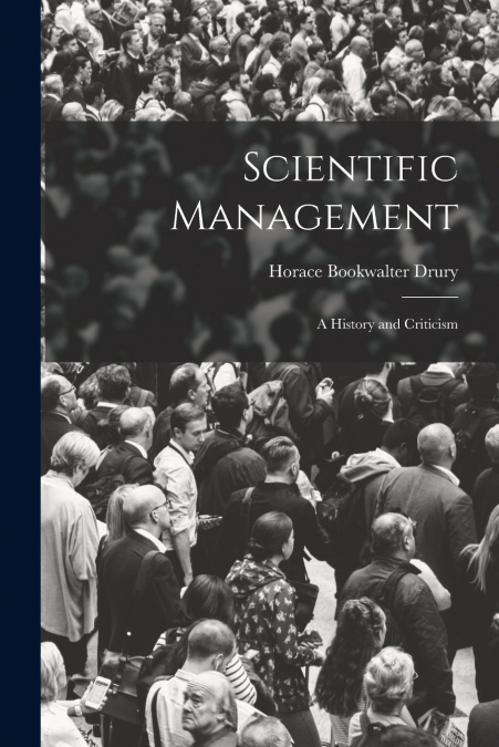 SCIENTIFIC MANAGEMENT, A HISTORY AND CRITICISM