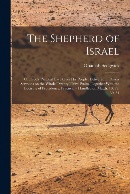 THE SHEPHERD OF ISRAEL, OR, GOD?S PASTORAL CARE OVER HIS PEO