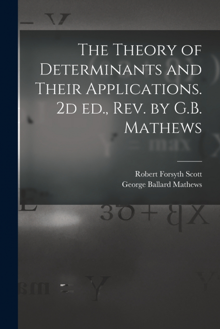 THE THEORY OF DETERMINANTS AND THEIR APPLICATIONS. 2D ED., R