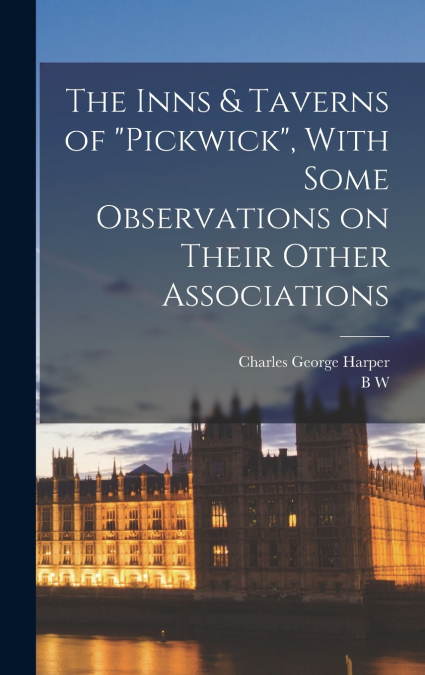 THE INNS & TAVERNS OF 'PICKWICK', WITH SOME OBSERVATIONS ON