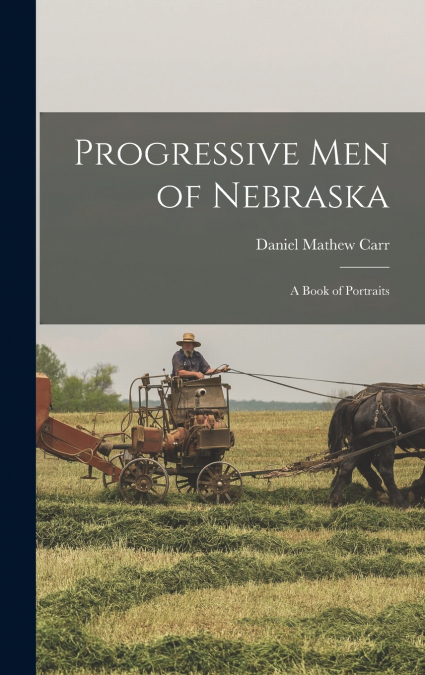 PROGRESSIVE MEN OF NEBRASKA, A BOOK OF PORTRAITS
