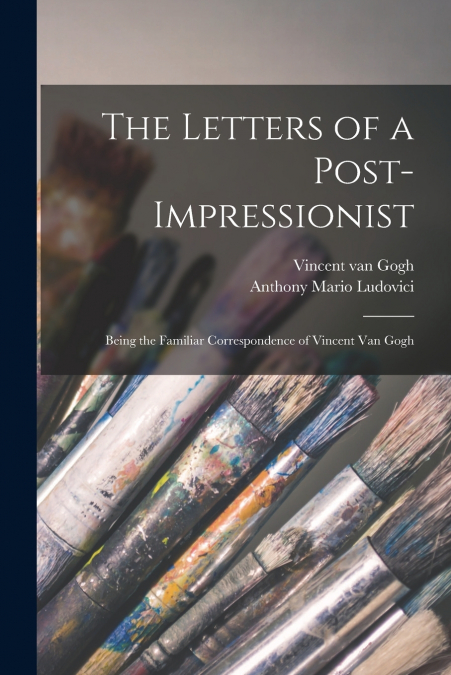 THE LETTERS OF A POST-IMPRESSIONIST, BEING THE FAMILIAR CORR