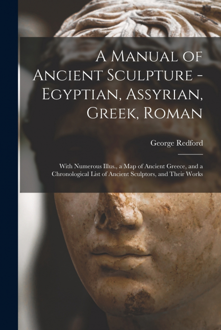 A MANUAL OF ANCIENT SCULPTURE - EGYPTIAN, ASSYRIAN, GREEK, R