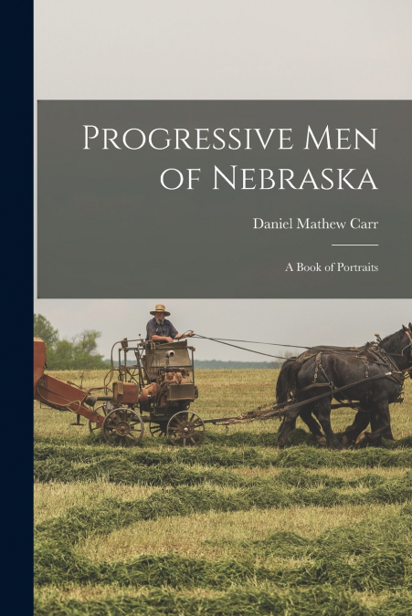 PROGRESSIVE MEN OF NEBRASKA, A BOOK OF PORTRAITS