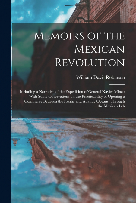 MEMOIRS OF THE MEXICAN REVOLUTION [ELECTRONIC RESOURCE]