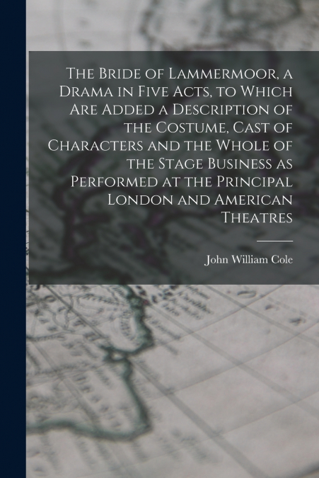 THE BRIDE OF LAMMERMOOR, A DRAMA IN FIVE ACTS, TO WHICH ARE