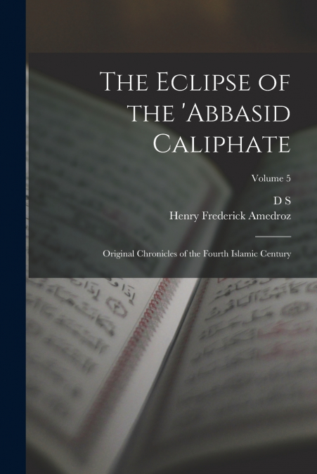 THE ECLIPSE OF THE ?ABBASID CALIPHATE, ORIGINAL CHRONICLES O